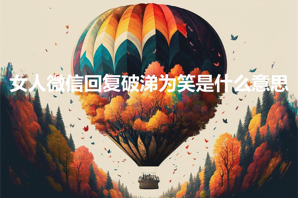 女人微信回复破涕为笑是什么意思