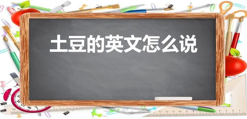 土豆的英文怎么说（土豆的英文。）