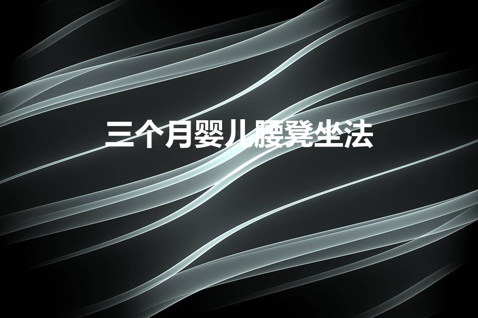 三个月婴儿腰凳坐法（五个月宝宝坐腰凳正确姿势）