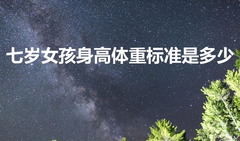 七岁女孩身高体重标准是多少（七岁女生身高体重标准）