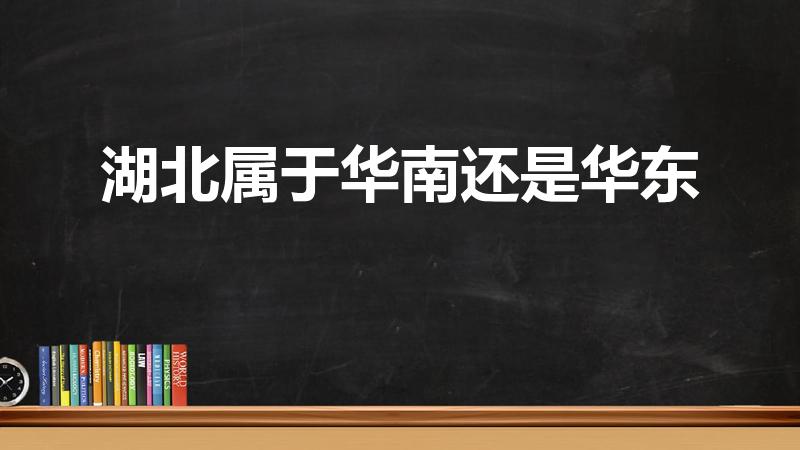 湖北属于华南还是华东（湖北省属于华北还是属于哪里）