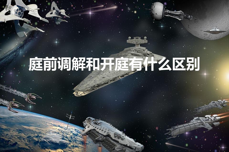 庭前调解和开庭有什么区别（开庭与调解的区别）
