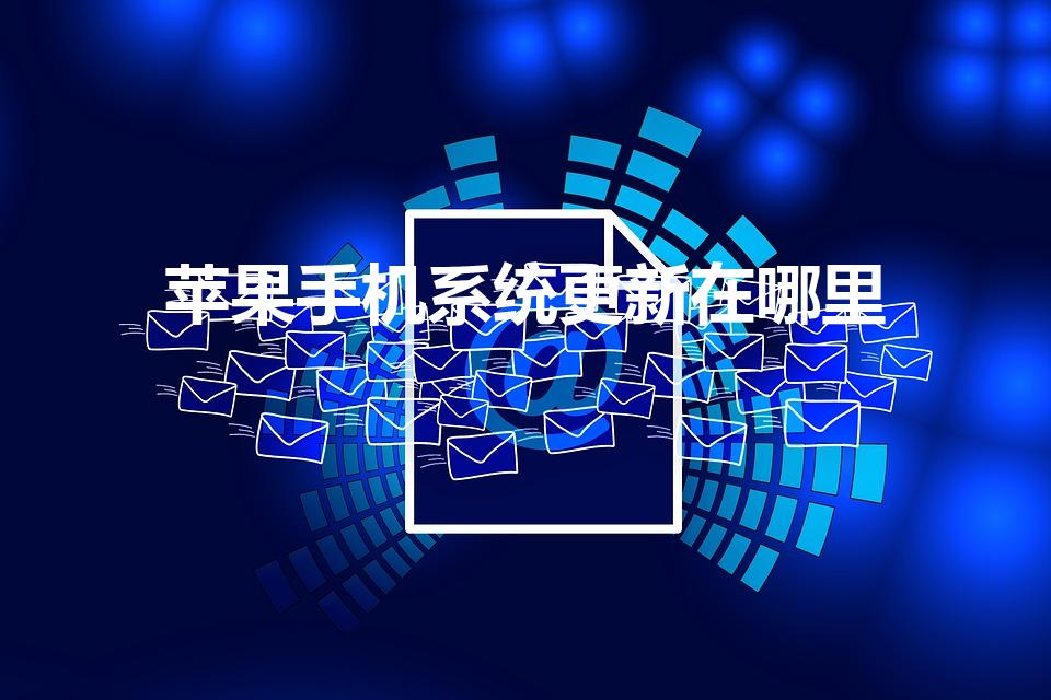 苹果手机系统更新在哪里（苹果手机在哪里更新系统）
