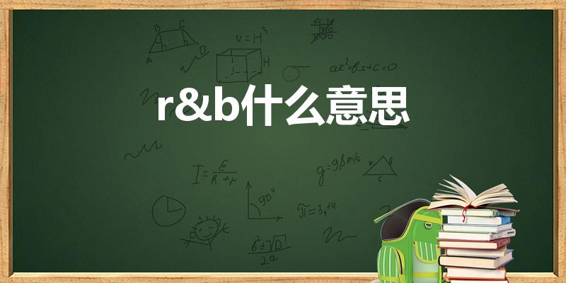 r&b什么意思（r&b 是什么意思）