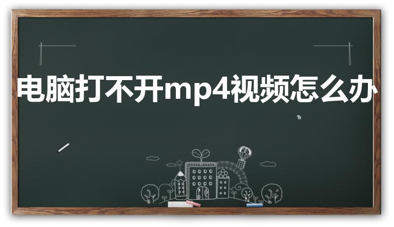 电脑打不开mp4视频怎么办（电脑mp4格式视频打不开）