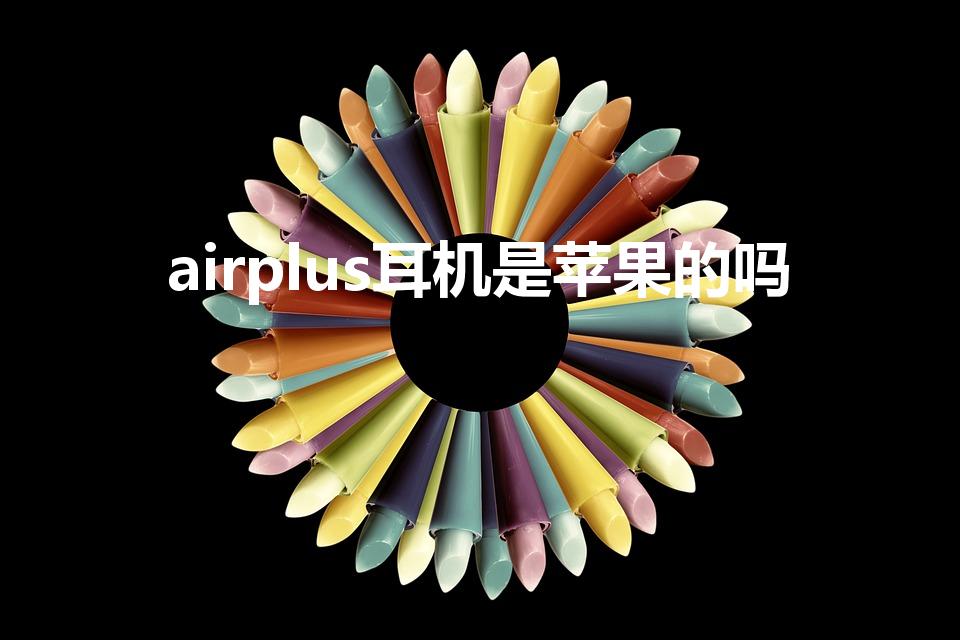 airplus耳机是苹果的吗（airplus是杂牌吗）