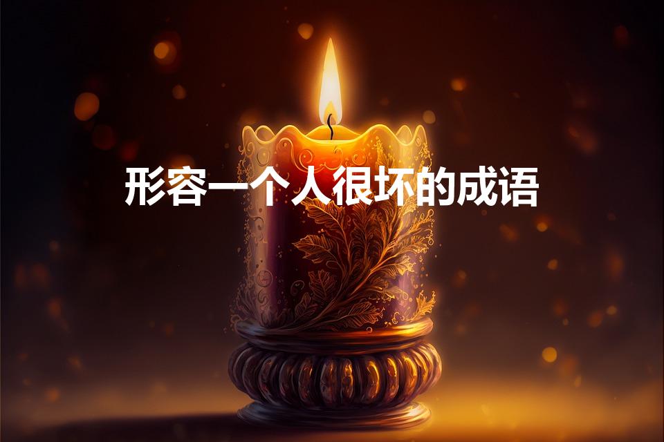 形容一个人很坏的成语（坏到无可救药的程度的成语）