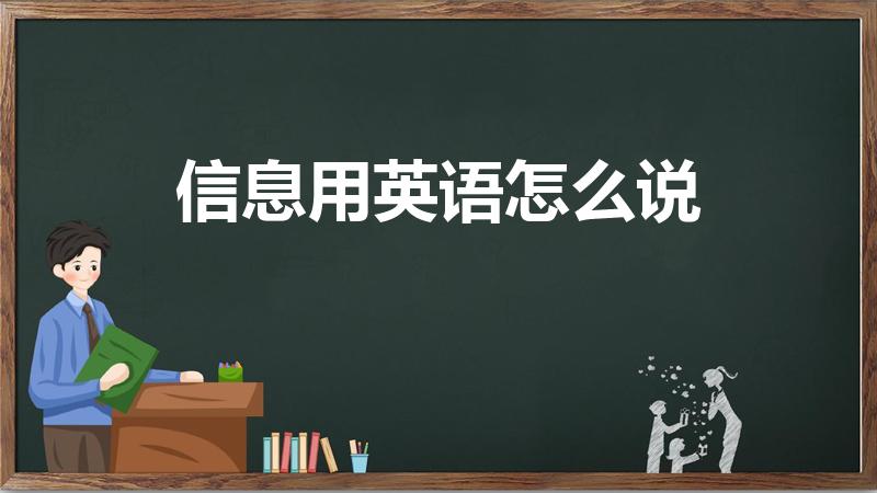 信息用英语怎么说（信息用英语怎么说 信息用英语的说法）