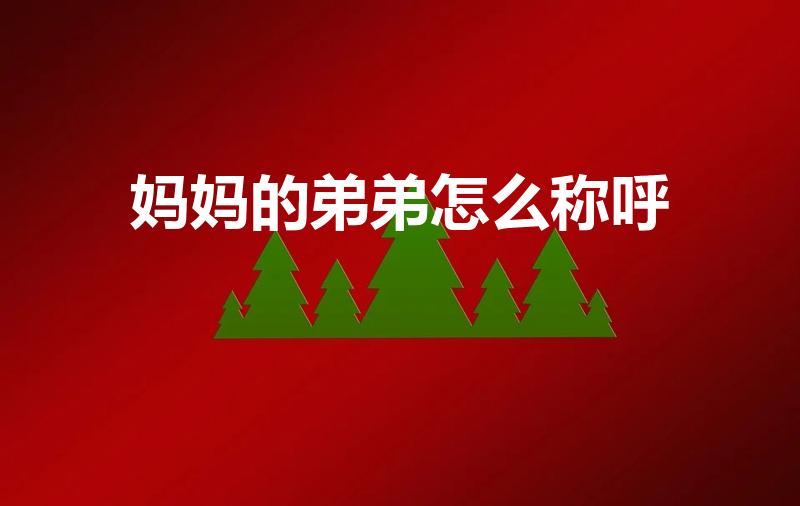 妈妈的弟弟怎么称呼（妈妈的弟弟叫什么）