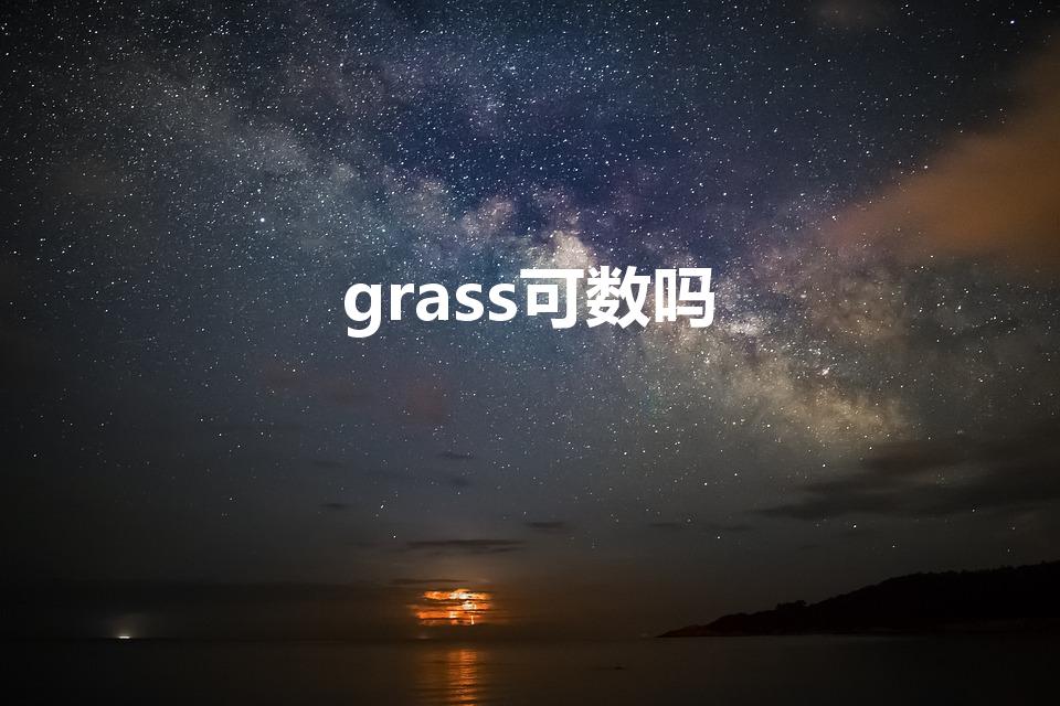 grass可数吗（grass是可数名词还是不可数名词）