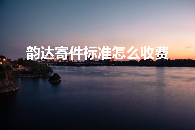 韵达寄件标准怎么收费（韵达快递收费标准）