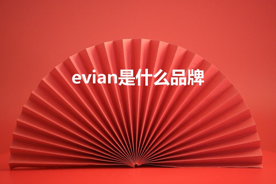 evian是什么品牌（Evian是什么牌子啊求科普!）