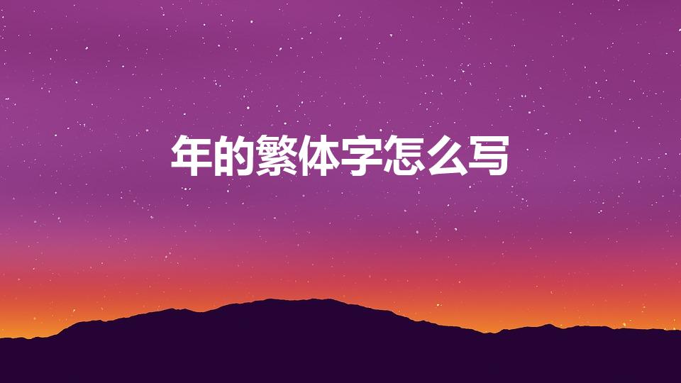 年的繁体字怎么写（年繁体字怎么写）