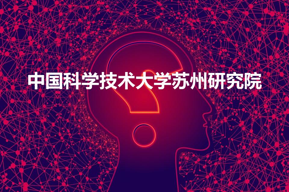 中国科学技术大学苏州研究院（如何评价中科大苏州研究院）