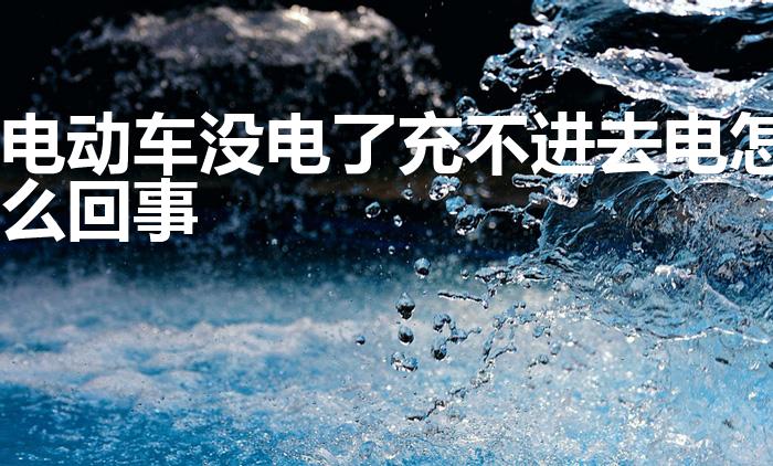 电动车没电了充不进去电怎么回事