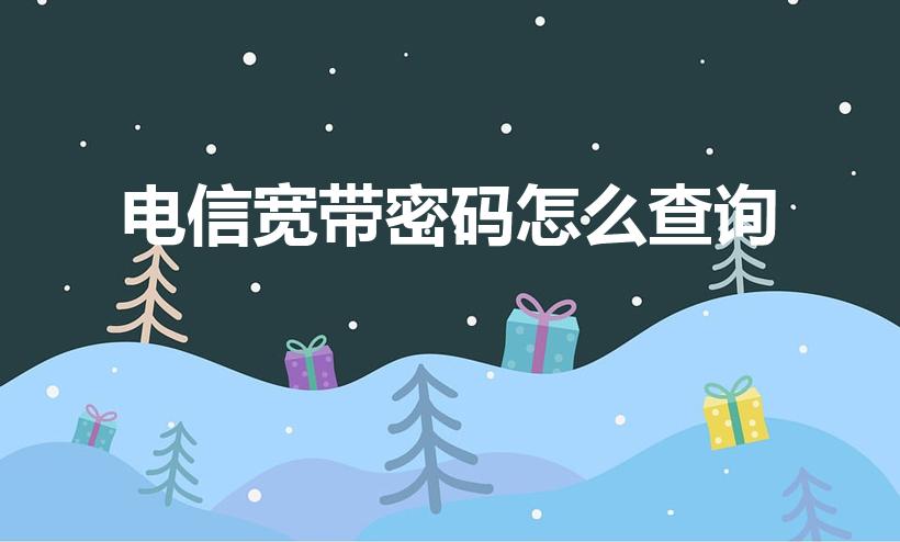 电信宽带密码怎么查询（电信宽带用户名和密码怎么查看）