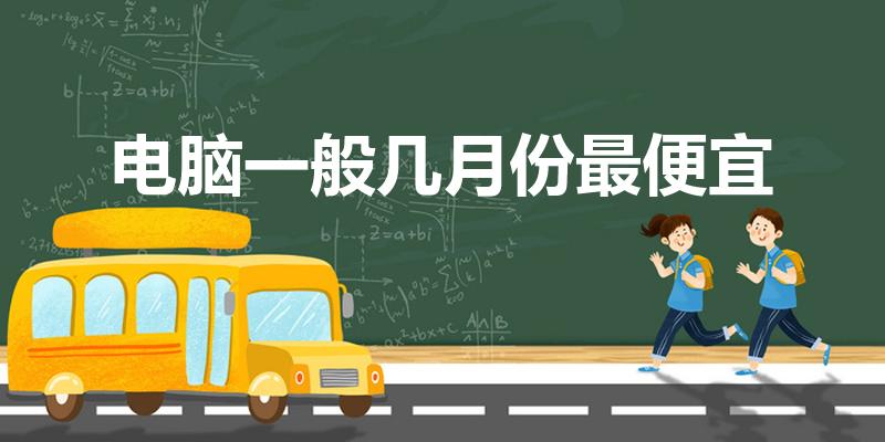 电脑一般几月份最便宜（电脑什么时候最便宜）