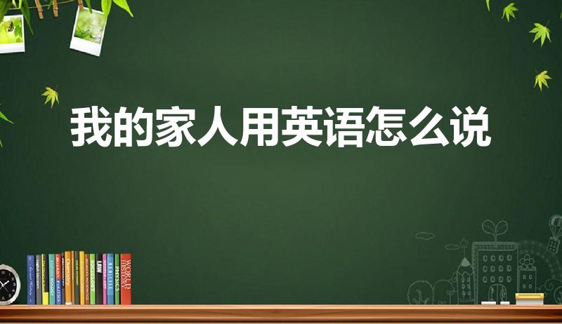 我的家人用英语怎么说（我的家人英语）