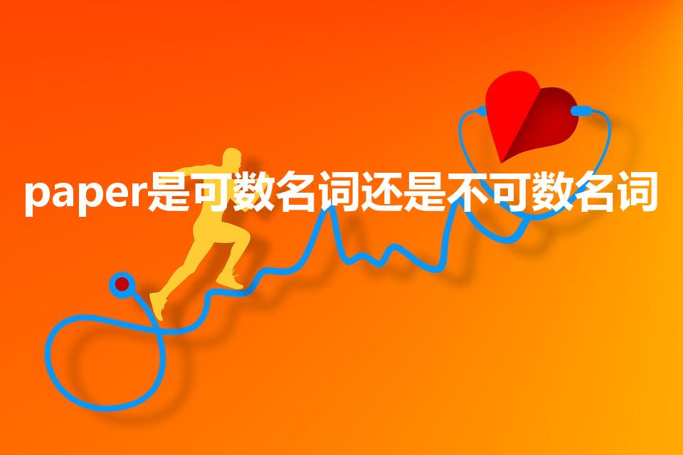 paper是可数名词还是不可数名词（paper可数吗）