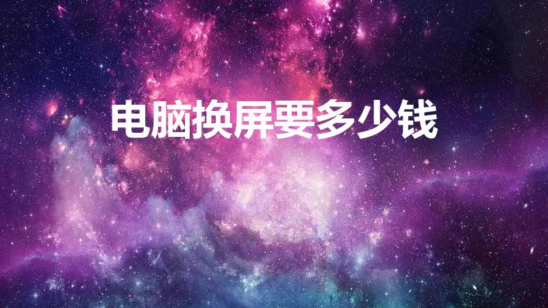 电脑换屏要多少钱（电脑屏幕碎了修大概多少钱）