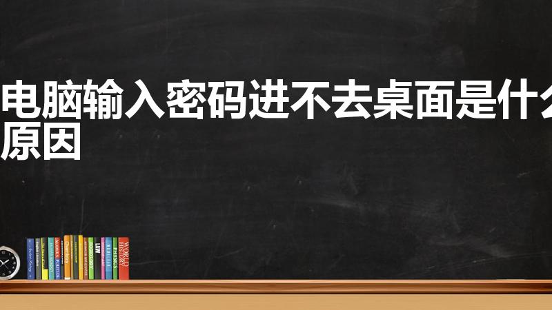电脑输入密码进不去桌面是什么原因