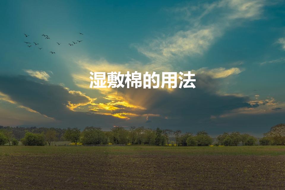 湿敷棉的用法（化妆棉湿敷使用方法 化妆棉的用处）
