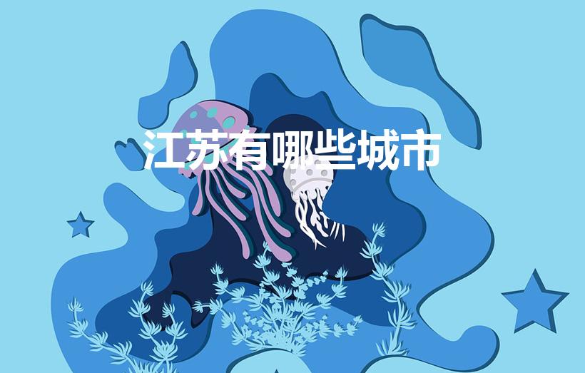 江苏有哪些城市(江苏省都有哪些城市)