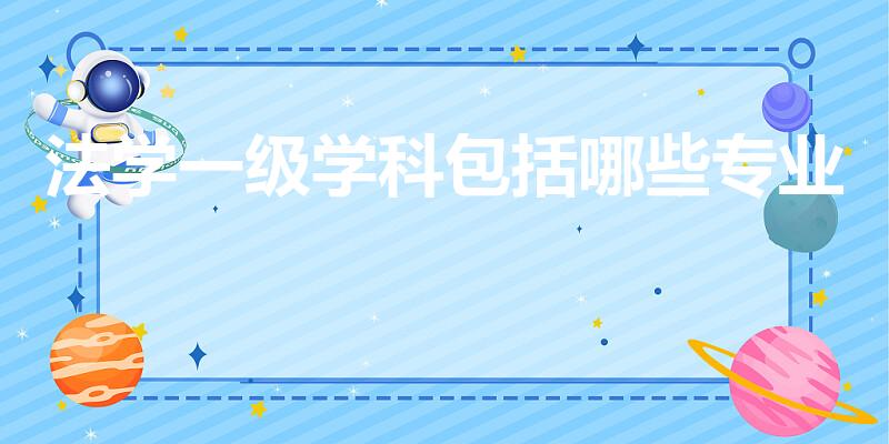 法学一级学科包括哪些专业（法律的一级学科是什么）