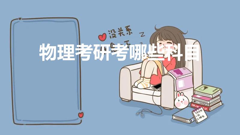 物理考研考哪些科目（学科物理考研考什么）