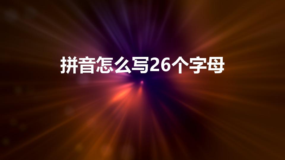拼音怎么写26个字母（26个字母拼音怎么写）
