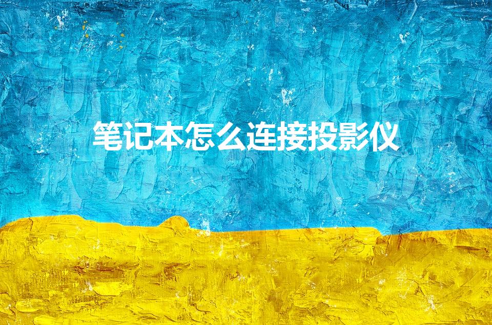 笔记本怎么连接投影仪（如何将笔记本电脑连接到投影仪）