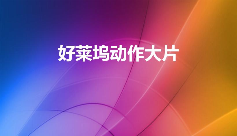 好莱坞动作大片（好莱坞动作大片电影推荐）
