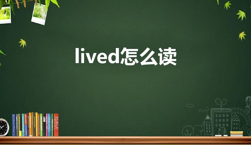 lived怎么读（live英语怎么读）