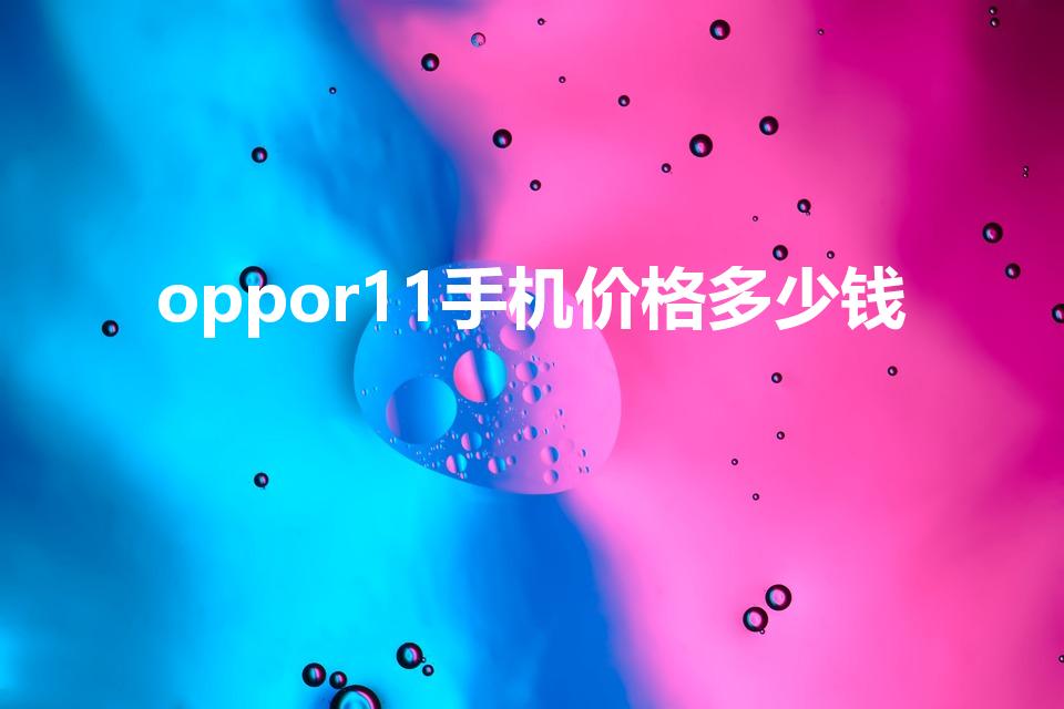 oppor11手机价格多少钱（oppor11大约多少钱）