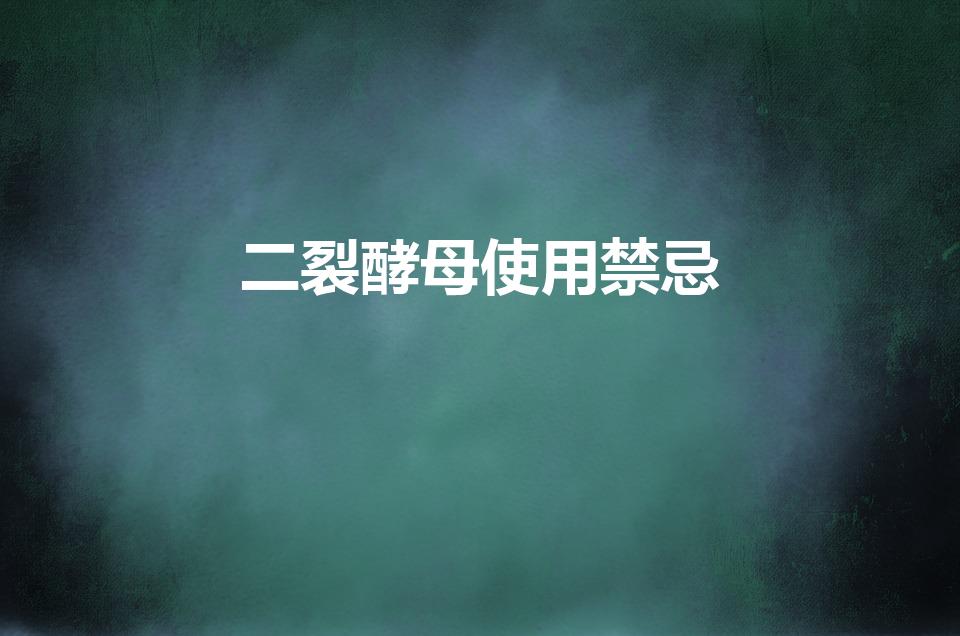 二裂酵母使用禁忌（二裂酵母对皮肤的伤害）