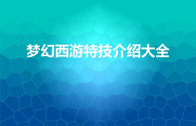 梦幻西游特技介绍大全（求梦幻西游所有特技特效效果解释）