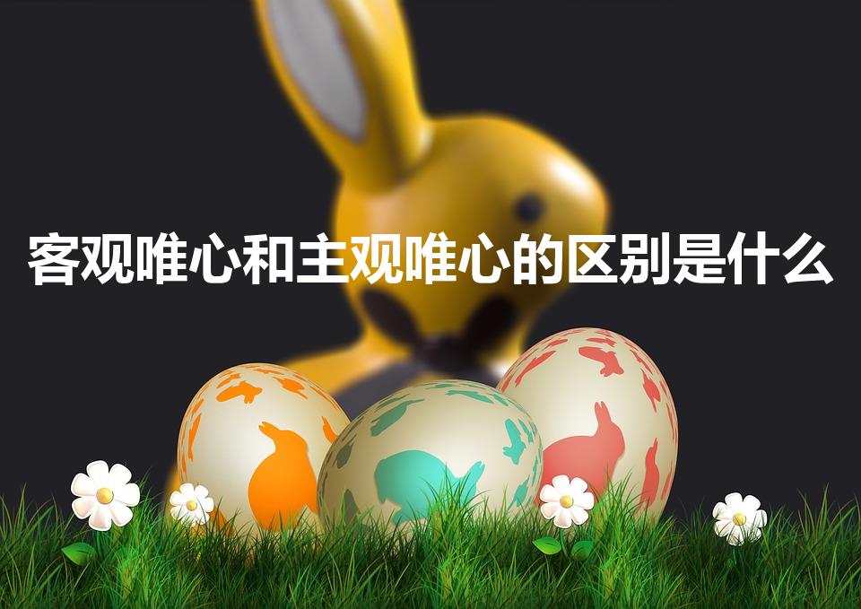 客观唯心和主观唯心的区别是什么