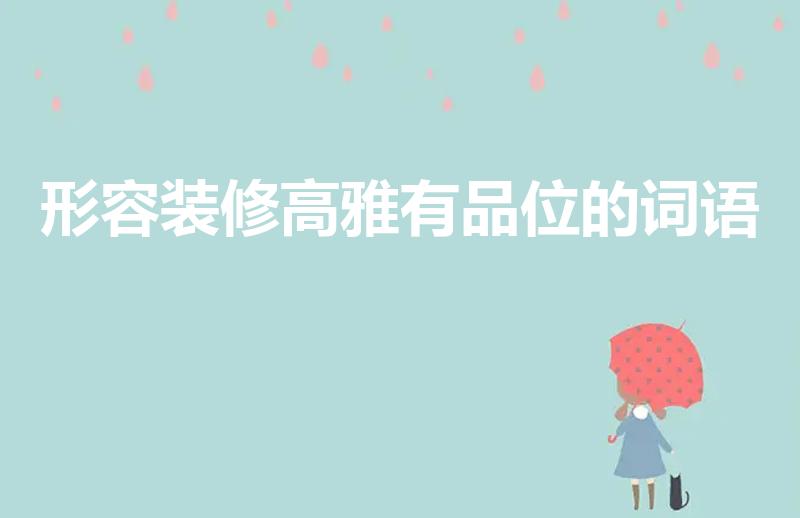 形容装修高雅有品位的词语（形容房间装修豪华的成语）