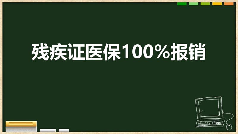 残疾证医保100%报销（残疾证 医保100%报销）
