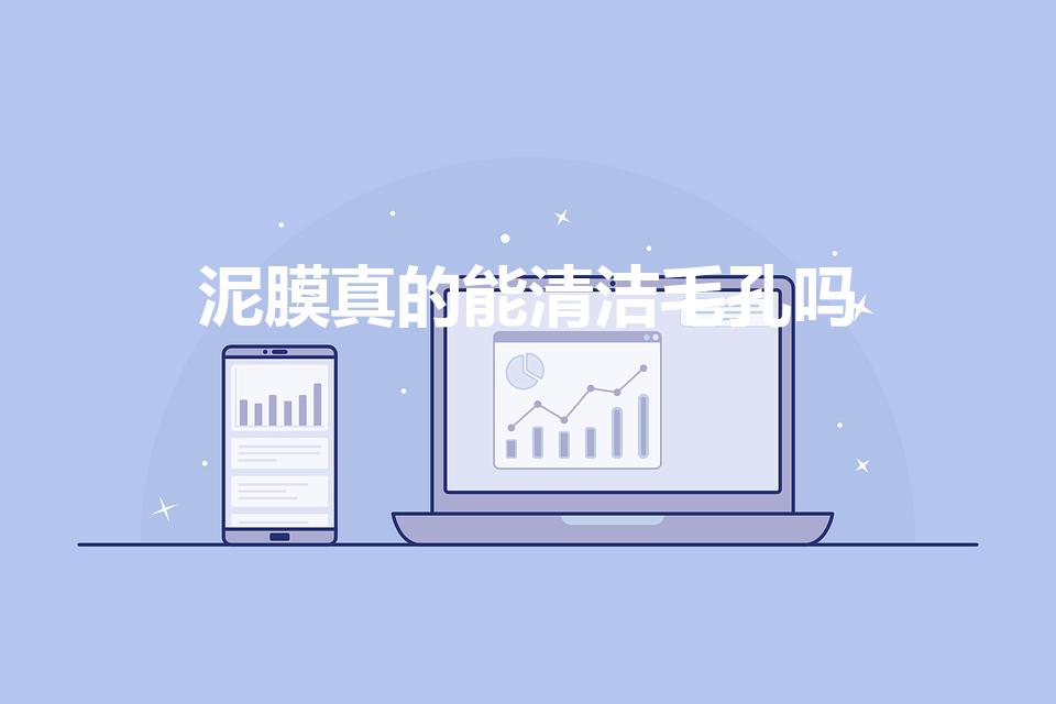 泥膜真的能清洁毛孔吗（泥膜有什么效果怎么样）