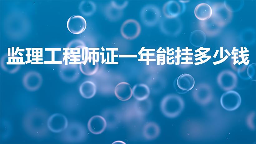 监理工程师证一年能挂多少钱（监理工程师挂靠费用）