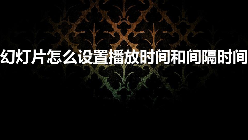 幻灯片怎么设置播放时间和间隔时间
