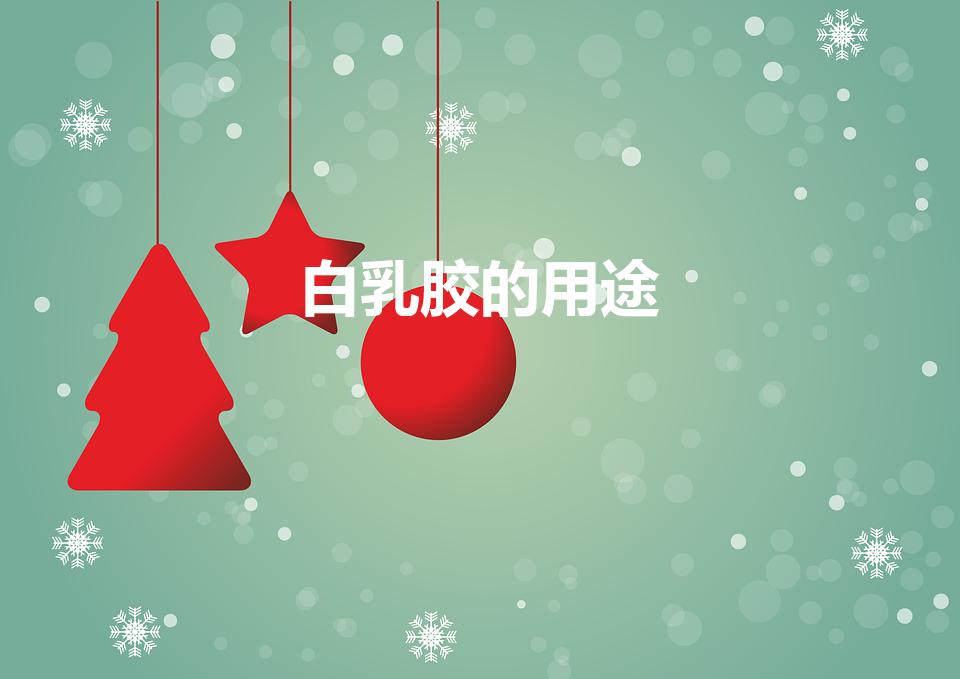 白乳胶的用途（白乳胶的用途是什么）