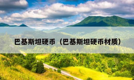 巴基斯坦硬币？巴基斯坦硬币材质