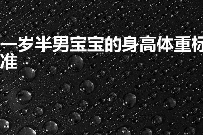 一岁半男宝宝的身高体重标准（一岁半宝宝身高体重标准）