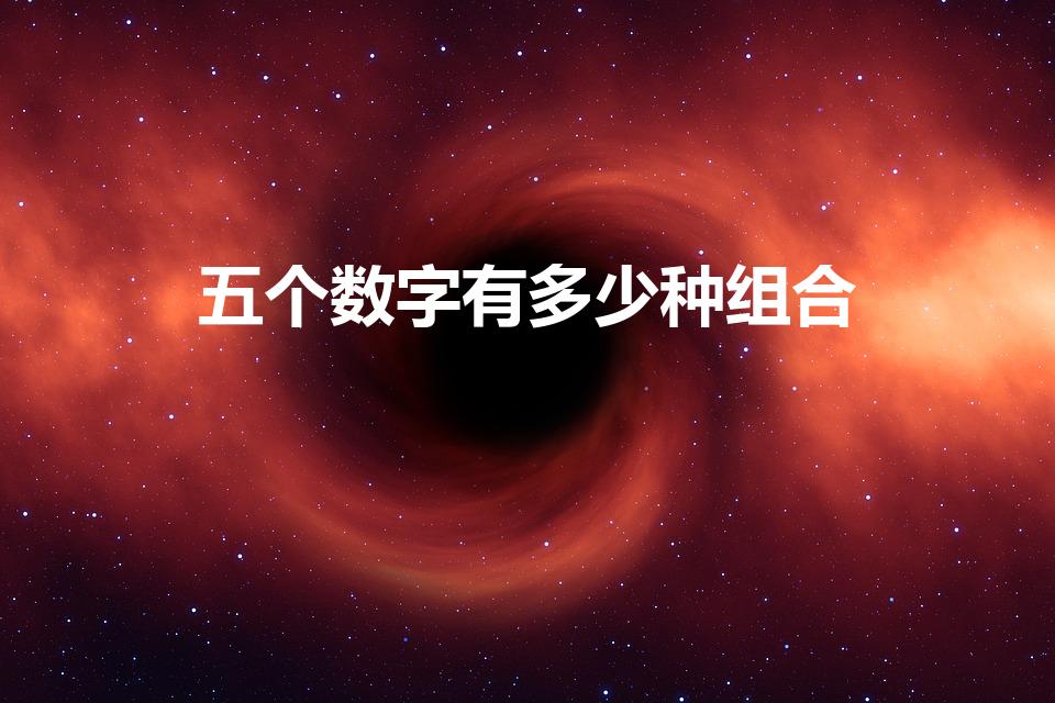 五个数字有多少种组合（五个数字只能用一次有多少种组合）