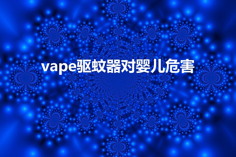 vape驱蚊器对婴儿危害（电热灭蚊器对婴儿有危害吗）