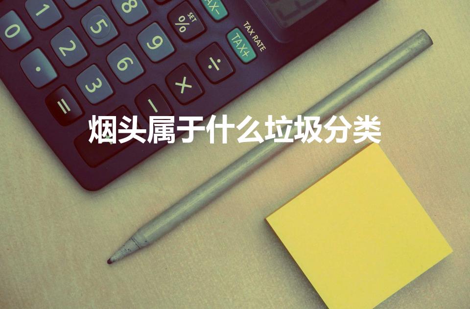 烟头属于什么垃圾分类（烟头是那类垃圾）