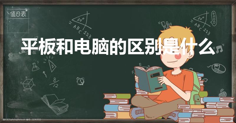 平板和电脑的区别是什么（平板电脑和笔记本电脑有什么区别）