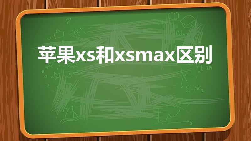 苹果xs和xsmax区别（苹果xsmax与苹果x区别）